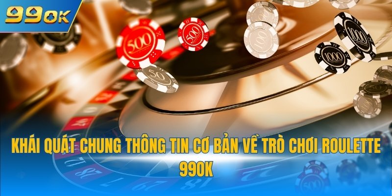 Khái quát chung thông tin cơ bản về trò chơi Roulette 99OK