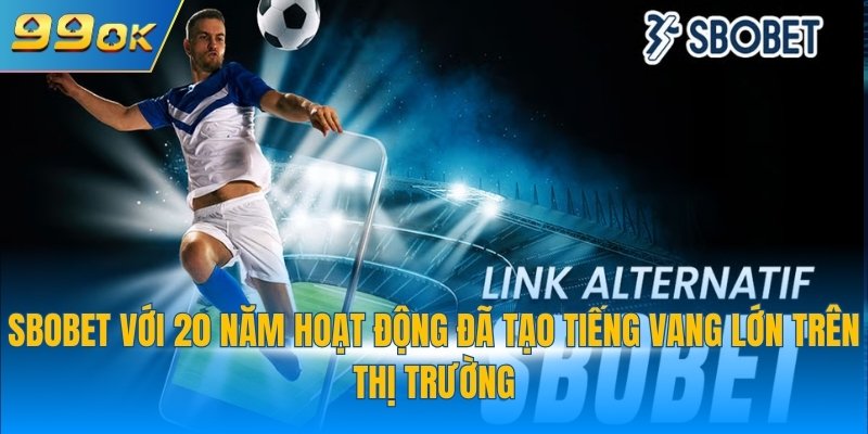 SBOBET với 20 năm hoạt động đã tạo tiếng vang lớn trên thị trường