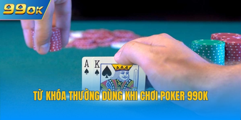 Poker 99OK Hướng Dẫn Chi Tiết Luật Chơi Chỉ Với 3 Phút 4 Từ khóa thường dùng khi chơi Poker 99OK