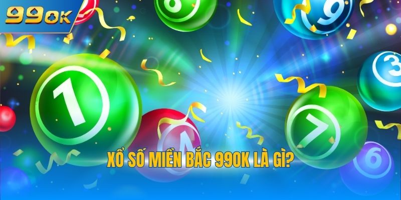 Xổ số miền Bắc 99OK là gì?